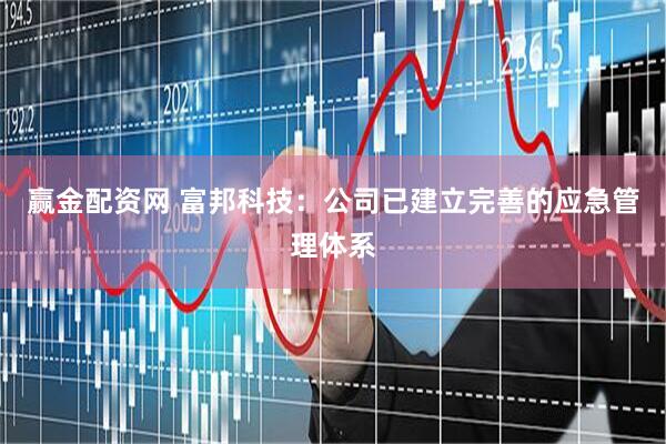 赢金配资网 富邦科技：公司已建立完善的应急管理体系